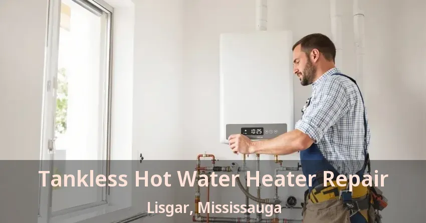 Tankless Hot Water Heater Repair Lisgar, Mississauga - ON Tankless Hot Water Heater Repair Lisgar, Mississauga - ON