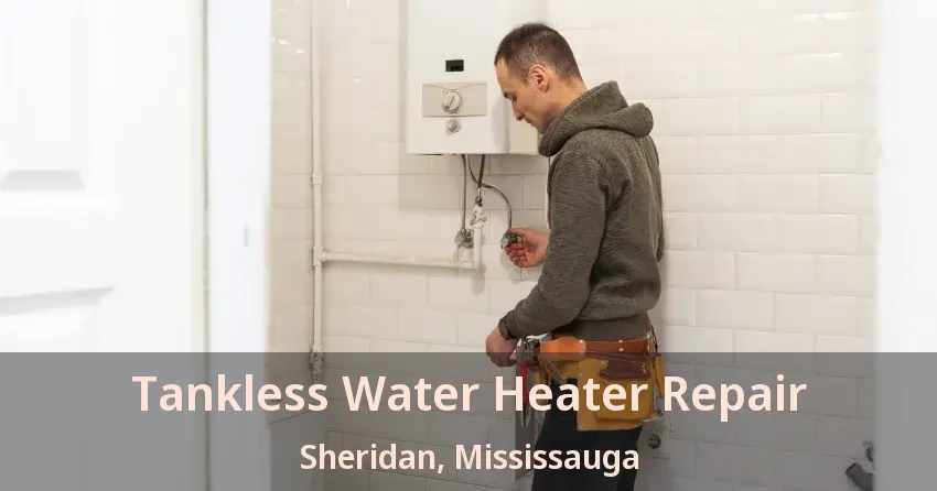 Tankless Water Heater Repair Sheridan, Mississauga - ON Tankless Water Heater Repair Sheridan, Mississauga - ON