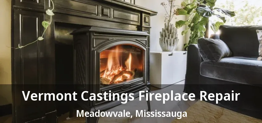 Vermont Castings Fireplace Repair Meadowvale, Mississauga - ON