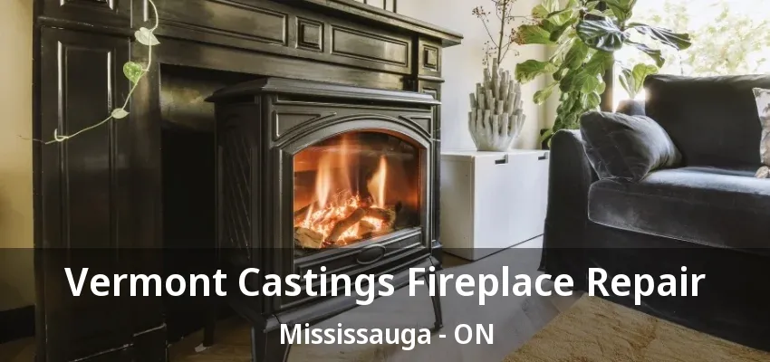 Vermont Castings Fireplace Repair Mississauga - ON