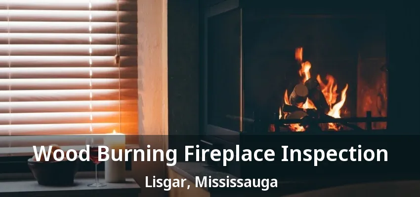 Wood Burning Fireplace Inspection Lisgar, Mississauga - ON